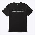 Nothing Bad Can Happen It Can Only Good Happen T Shirt Unisex