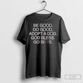 Official Be Good Do Good Adopt A Dog God Bless Go Bi17s Shirt Sweater Tee Unisex