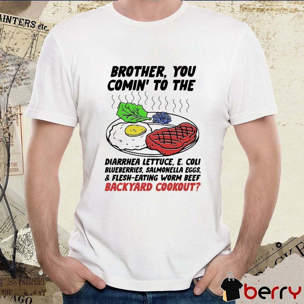 Brother You Comin’ To The Diarrhea Lettuce E Coli Blueberries Salmonella Eggs And Flesh-Eating Worm Beef Backyard Cookout t-shirt
