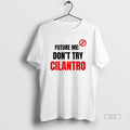 Official Future Me Dont Try Cilantro Unisex