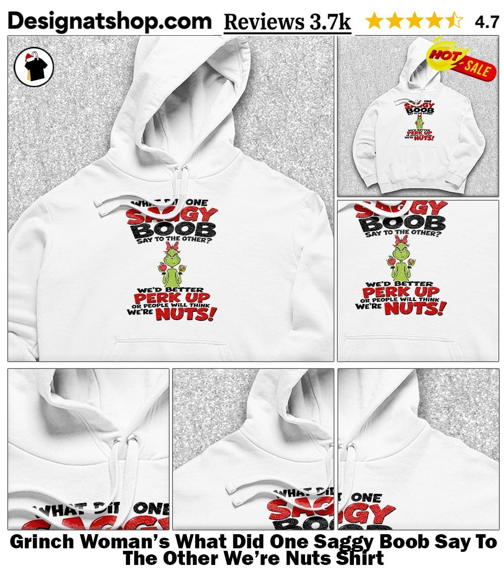 Grinch Woman’s What Did One Saggy Boob Say To The Other We’re Nuts Shirt