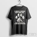 Official I Have A Dream That One Day Every Dog Born Has A Kind And Unisex