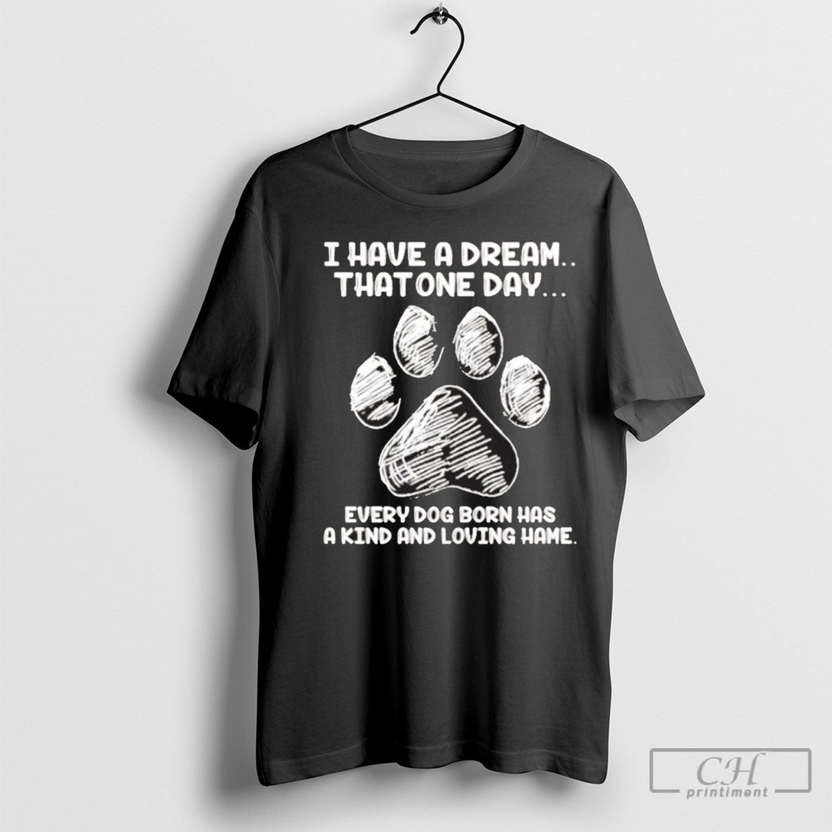 Official I Have A Dream That One Day Every Dog Born Has A Kind And Unisex