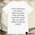 If You Could Erase One Athlete’s Injury From Their Career And Then Watch Their Career Play Out t-shirt