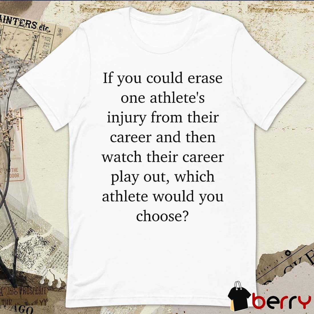 If You Could Erase One Athlete’s Injury From Their Career And Then Watch Their Career Play Out t-shirt