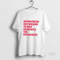 Official Introverted But Willing To Help Dismantle The Patriarchy Tee Unisex