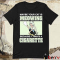 Maybe Your Cat Is Meowing Because It Wants A Cigarette t-shirt