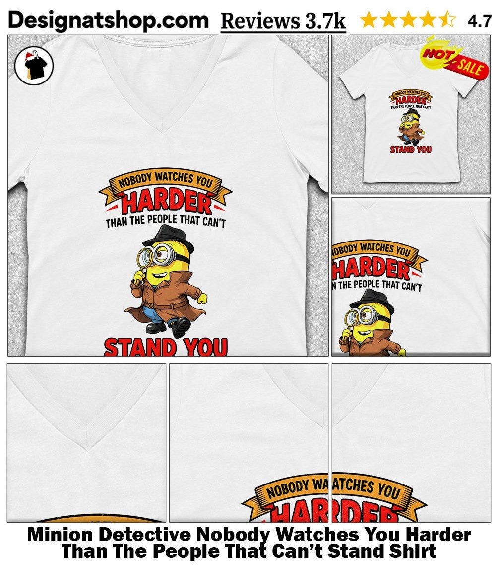 Minion Detective Nobody Watches You Harder Than The People That Can’t Stand Shirt