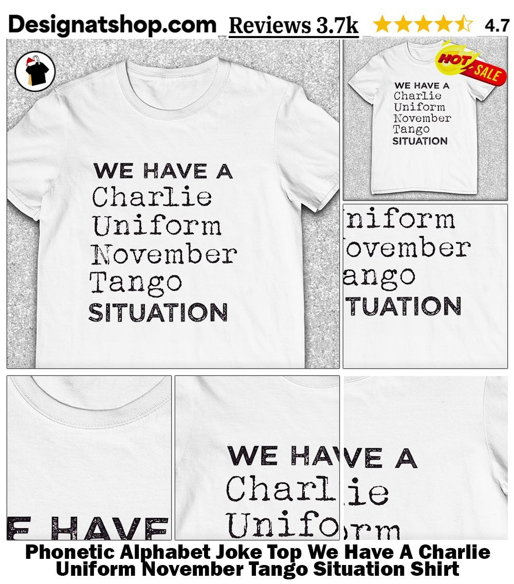 Phonetic Alphabet Joke Top We Have A Charlie Uniform November Tango Situation Shirt