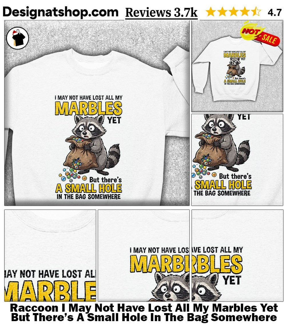 Raccoon I May Not Have Lost All My Marbles Yet But There’s A Small Hole In The Bag Somewhere Shirt