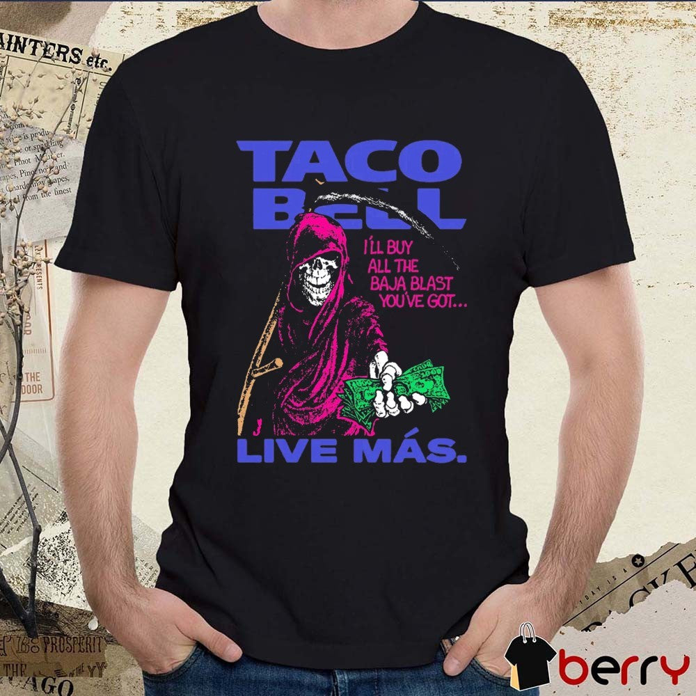 Taco Bell Live Mas I’ll Buy All The Baja Blast You’ve Got Anti Baja t-shirt