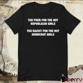 Too Poor For The Hot Republican Girls Too Racist For The Hot Democrat Girls t-shirt