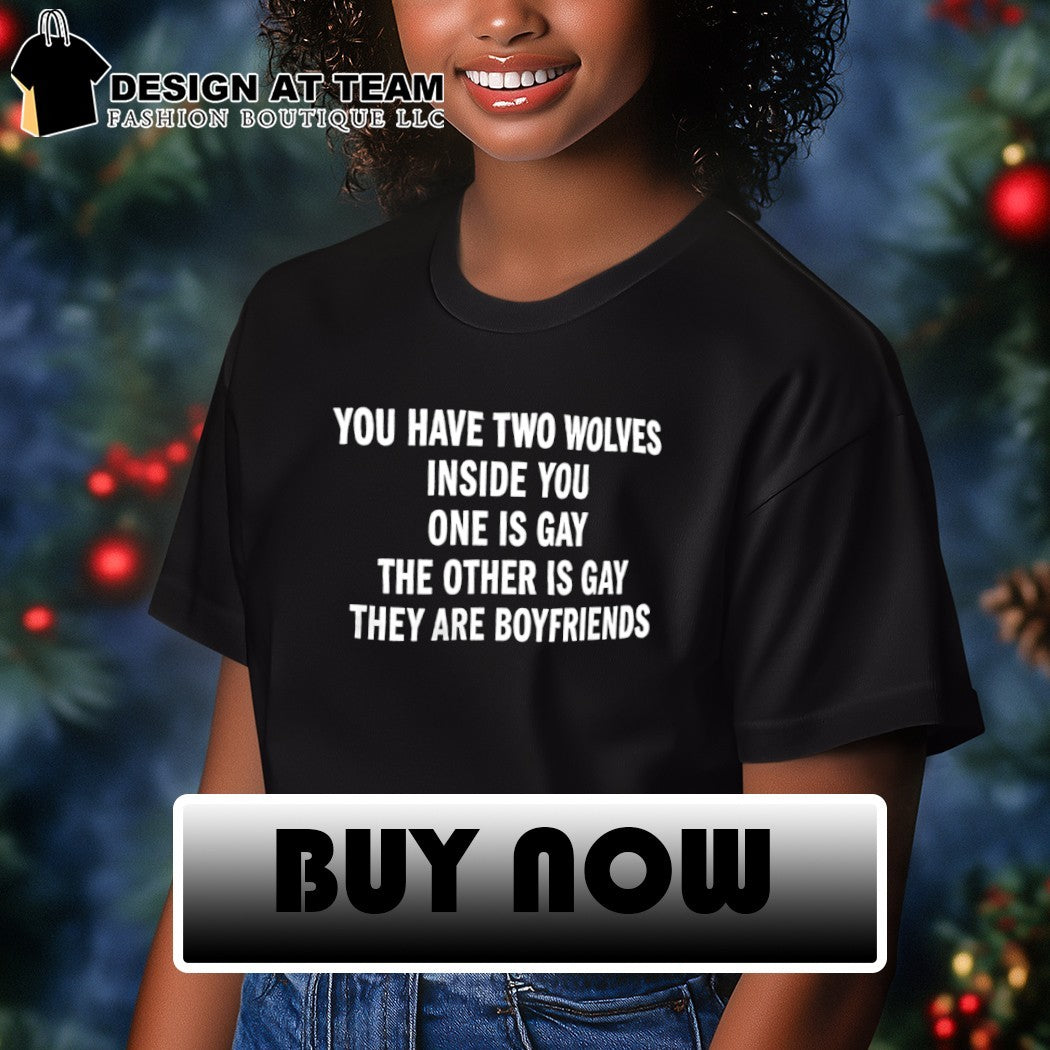 You have two wolves inside you one is gay the other is gay they are boyfriends funny text shirt