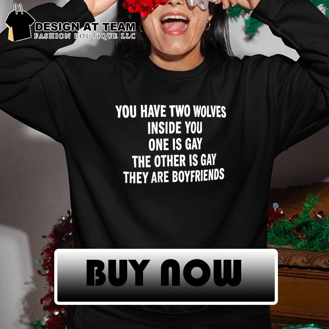 You have two wolves inside you one is gay the other is gay they are boyfriends funny text shirt