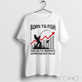 Officials Born To Fish Forced To Maximize Shareholder Value 2025 T Shirt Unisex
