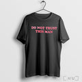 Officials Do Not Trust This Man T Shirt Unisex