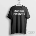 Officials Dont Cum Ill Bully You T Shirt Unisex