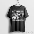 Officials Get In Loser Were Going Hunting T Shirt Unisex