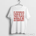 Officials If Assholes Could Fly This Place Would Be An Airport T Shirt Unisex