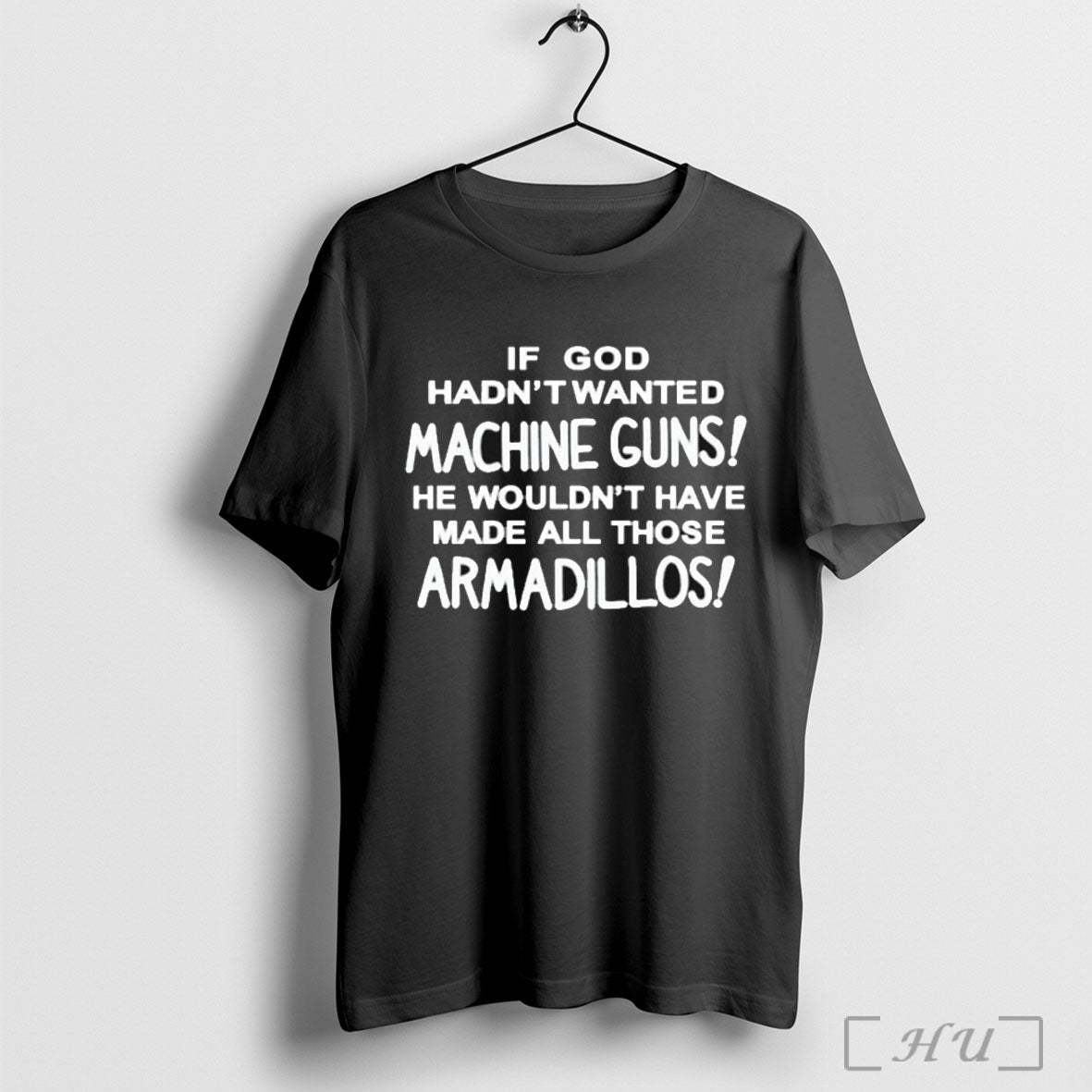 Officials If God Hadnt Wanted Machine Guns He Wouldnt Have Made All Those Armadillos Unisex