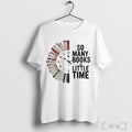Officials So Many Books So Little Time T Shirt Unisex