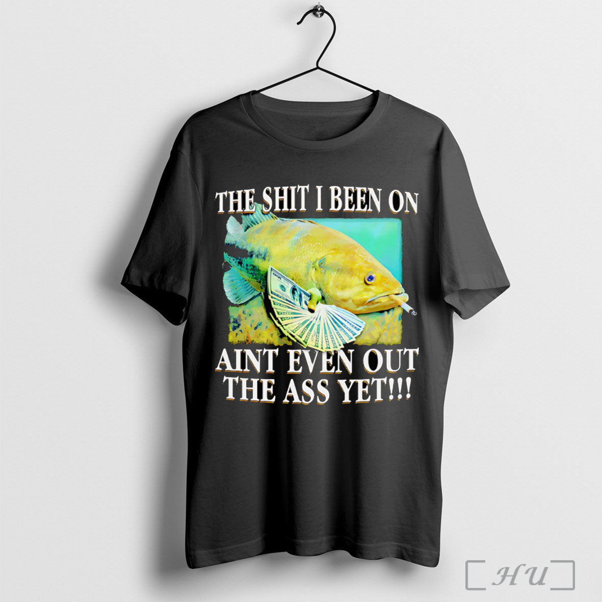Officials The Shit I Been On Aint Even Out The Ass Yet T Shirt Unisex