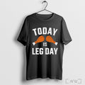 Officials Today Is Leg Day Shirt T Shirt Unisex