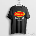 Officials Warning Beware Of Jesus T Shirt Unisex
