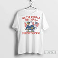 Officials We The People Declare Europe Sucks Us Flag T Shirt Unisex