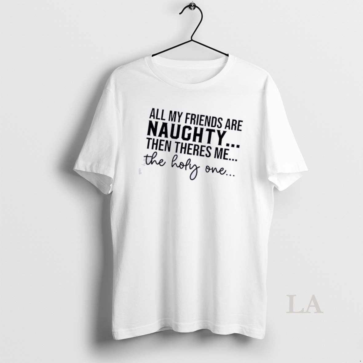 Original All My Friends Are Naughty Then Theres Me The Holy One Quote Unisex