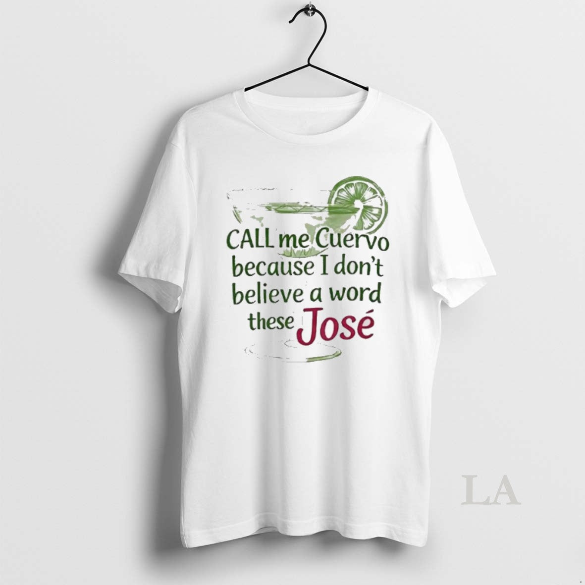 Original Call Me Cuervo Because I Dont Believe A Word These Jose Unisex