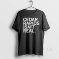 Original Cedar Rapids Isnt Real Unisex