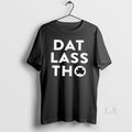 Original Dat Lass Tho St Unisex