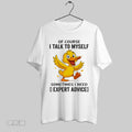 Original Duck Of Course I Talk To Myself Sometimes I Need Expert Advice Unisex
