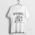 Original Feel Free To Dress Slutty At My Funeral Its What I Wouldve Wanted Unisex