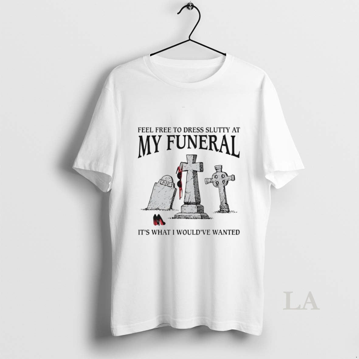 Original Feel Free To Dress Slutty At My Funeral Its What I Wouldve Wanted Unisex