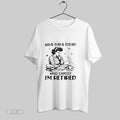 Original Girl What Day Is Today Who Cares Im Retired T Shirt Unisex