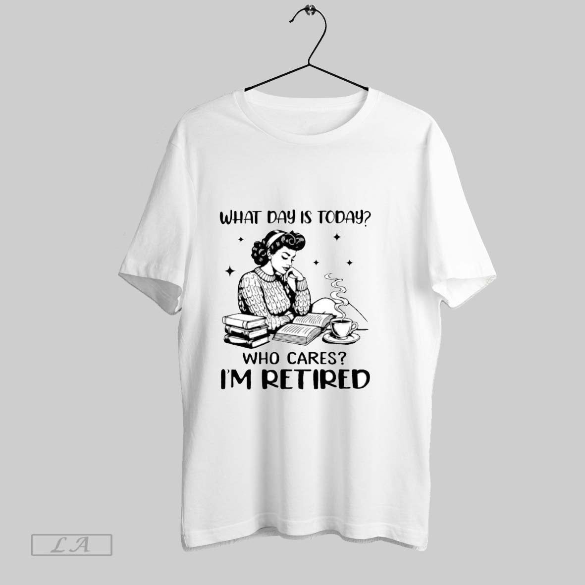 Original Girl What Day Is Today Who Cares Im Retired T Shirt Unisex