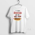 Original Hotdog I Got Dogged At The Hot Buns Doggery Unisex