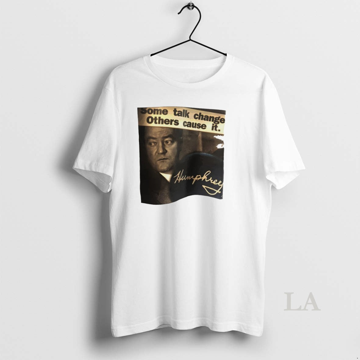 Original Hubert Humphrey Some Talk Change Others Cause It Unisex