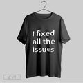 Original I Fixed All The Issues Unisex