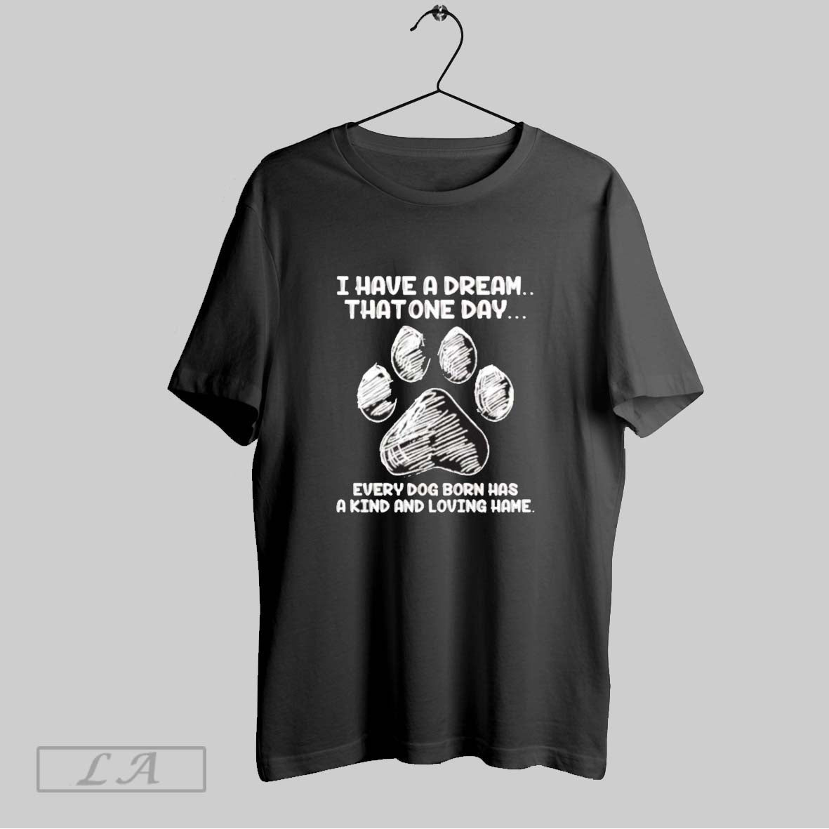 Original I Have A Dream That One Day Every Dog Born Has A Kind And Unisex
