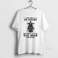 Original I Just Want To Go Riding And Ignore All Of My Oldman Problems Unisex