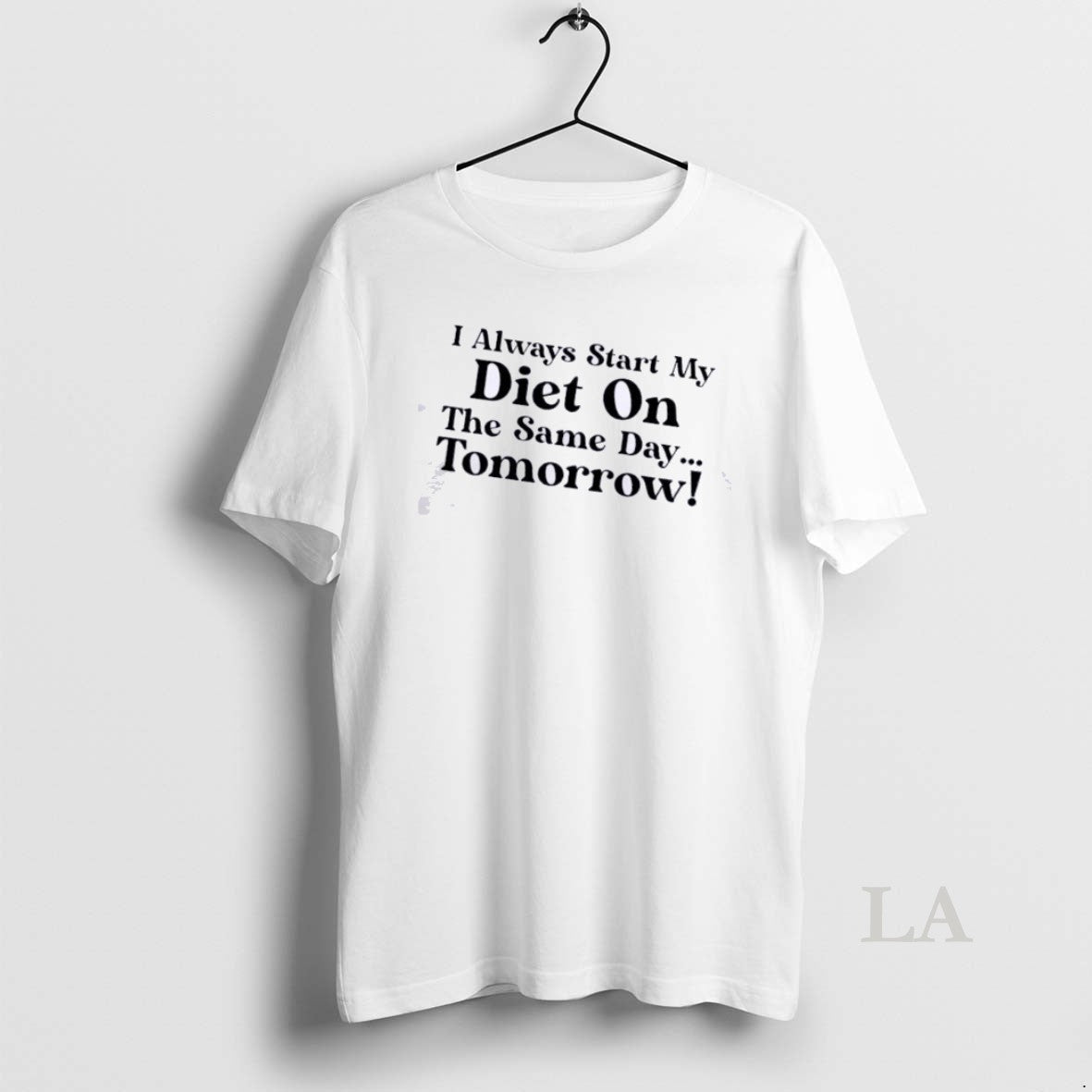 Original I Always Start My Diet On The Same Day Tomorrow Quote Unisex