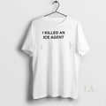 Original I Killed An Ice Agent Unisex
