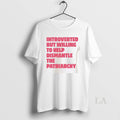 Original Introverted But Willing To Help Dismantle The Patriarchy Unisex