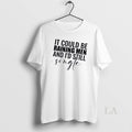 Original It Could Be Raining And Id Still Men Single Unisex