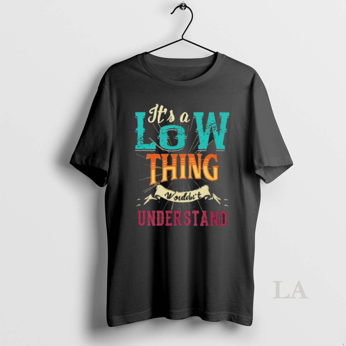 Original Its A Low Thing Wouldnt Understand Unisex
