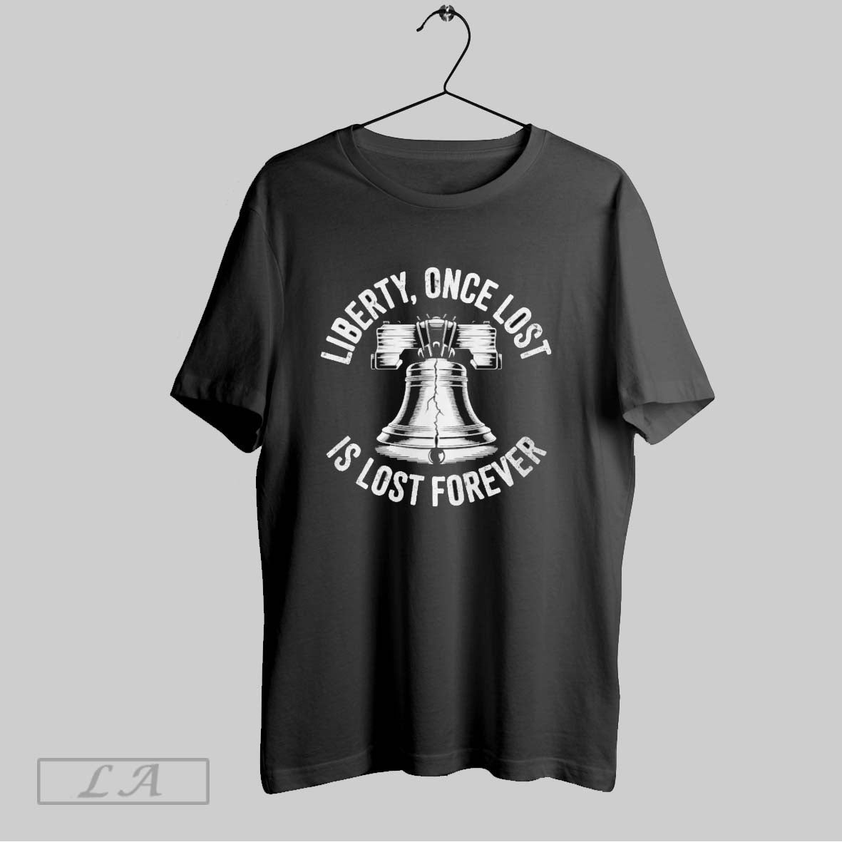 Original Liberty Once Lost Is Lost Forever Bell T Shirt Unisex