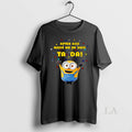 Original Minion After God Made Me He Said Ta Da Unisex